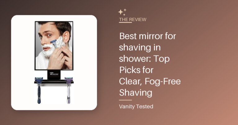Best mirror for shaving in shower: Top Picks for Clear, Fog-Free Shaving