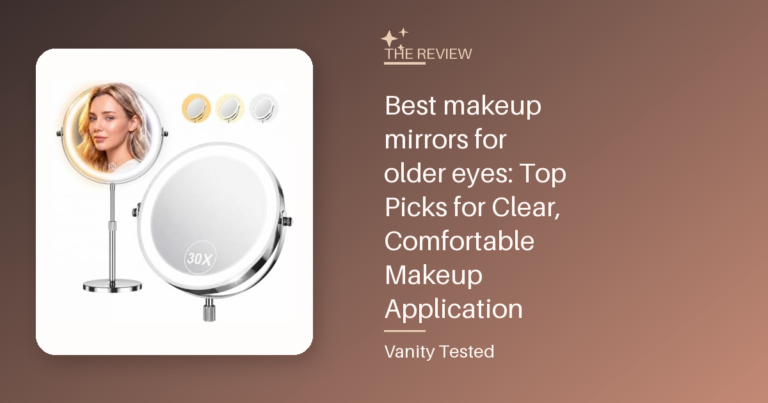 Best makeup mirrors for older eyes: Top Picks for Clear, Comfortable Makeup Application
