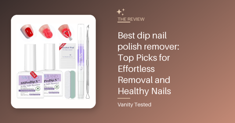 Best dip nail polish remover: Top Picks for Effortless Removal and Healthy Nails