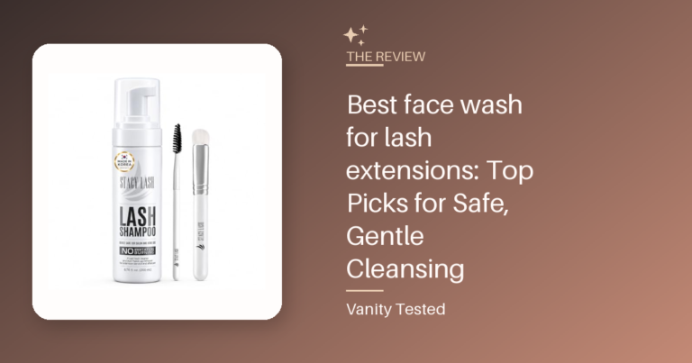 Best face wash for lash extensions: Top Picks for Safe, Gentle Cleansing