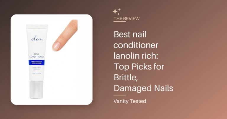 Best nail conditioner lanolin rich: Top Picks for Brittle, Damaged Nails