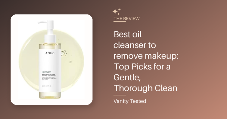 Best oil cleanser to remove makeup: Top Picks for a Gentle, Thorough Clean