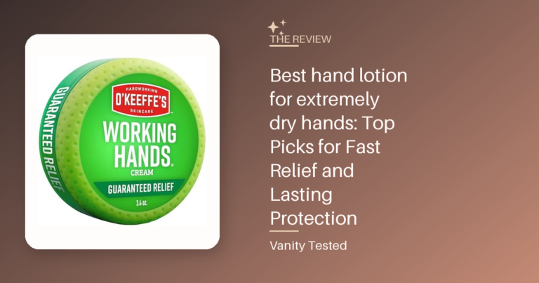 Best hand lotion for extremely dry hands: Top Picks for Fast Relief and Lasting Protection