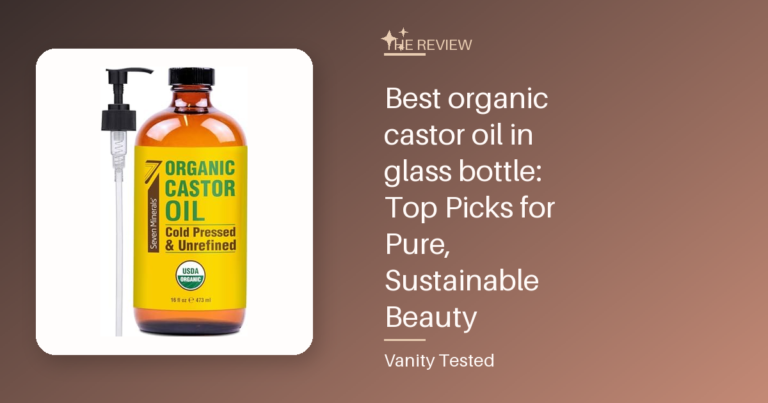 Best organic castor oil in glass bottle: Top Picks for Pure, Sustainable Beauty