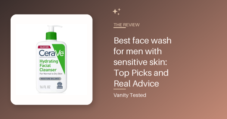 Best face wash for men with sensitive skin: Top Picks and Real Advice